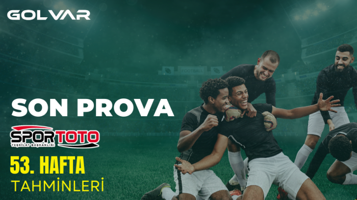 SON PROVA SPOR TOTO 53. HAFTA TAHMİNLERİ